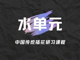 中国传统插花研习课程—水单元  课程