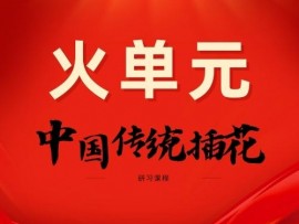 中国传统插花研习课程—火单元 课程
